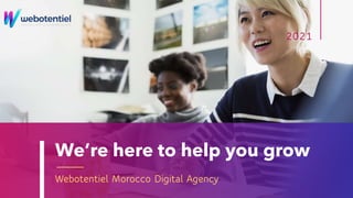 We’re here to help you grow
Webotentiel Morocco Digital Agency
2021
 