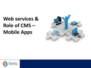 Web services &
Role of CMS –
Mobile Apps
 