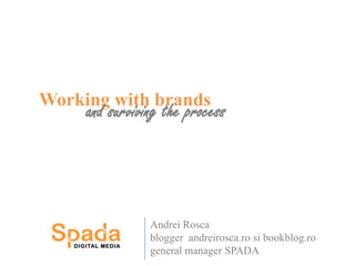 Working with brands and surviving the process Andrei Rosca blogger  andreirosca.ro si bookblog.ro general manager SPADA 