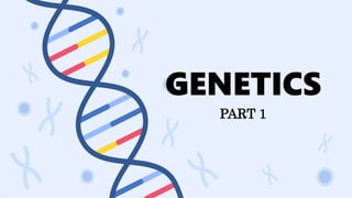 GENETICS
PART 1
 