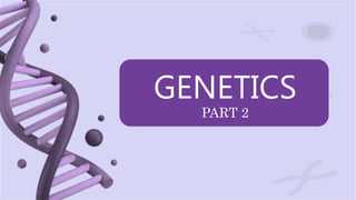 GENETICS
PART 2
 