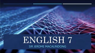 ENGLISH 7
SIR JEROME MACALINDONG
 