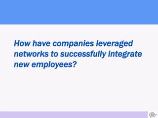 How have companies leveraged networks to successfully integrate new employees?