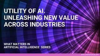 www.andremuscat.com
UTILITY OF AI.
UNLEASHING NEW VALUE
ACROSS INDUSTRIES
WHAT MATTERS IN
ARTIFICIAL INTELLIGENCE SERIES
 