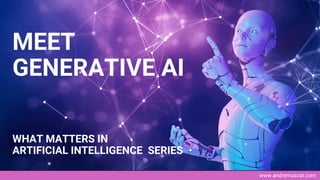 www.andremuscat.com
MEET
GENERATIVE AI
WHAT MATTERS IN
ARTIFICIAL INTELLIGENCE SERIES
 