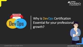 www.JanBaskTraining.comCopyright © JanBask Training. All rights reserved
Why is DevOps Certification
Essential for your professional
growth?
 