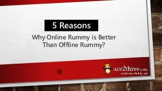 5 Reasons
Why Online Rummy is Better
Than Offline Rummy?
 