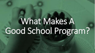 What Makes A
Good School Program?
 