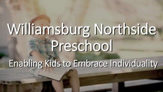 Williamsburg Northside
Preschool
Enabling Kids to Embrace Individuality
 