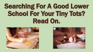 Searching For A Good Lower
School For Your Tiny Tots?
Read On.
 