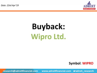 Buyback:
Wipro Ltd.
Date: 23rd Apr’19
Symbol: WIPRO
 
