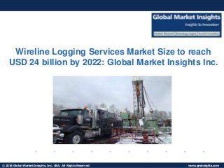 © 2016 Global Market Insights, Inc. USA. All Rights Reserved www.gminsights.com
Fuel Cell Market size worth $25.5bn by 2024
Wireline Logging Services Market Size to reach
USD 24 billion by 2022: Global Market Insights Inc.
 
