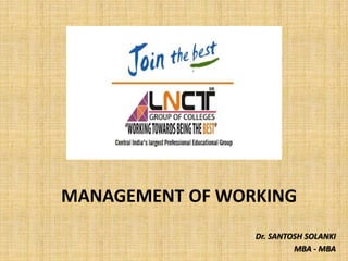 MANAGEMENT OF WORKING
Dr. SANTOSH SOLANKI
MBA - MBA
 