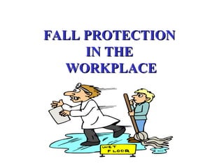 FALL PROTECTION  IN THE  WORKPLACE 