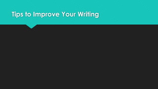 Tips to Improve Your Writing
 