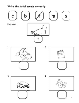 Write the initial sounds correctly.
Example:
1. 2.
3. 4.
3
c b f sm
f
 