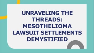 UNRAVELING THE
THREADS:
MESOTHELIOMA
LAWSUIT SETTLEMENTS
DEMYSTIFIED
 