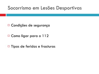 Socorrismo em Lesões Desportivas Condições de segurança Como ligar para o 112 Tipos de feridas e fracturas 