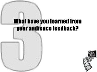 What have you learned from your audience feedback? 
