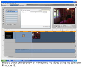 This is a quick print preview of me editing my video using the software Pinnacle 12.  