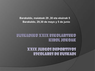Barakaldo, maiatzak 29 ,30 eta ekainak 5
  Barakaldo, 29,30 de mayo y 5 de junio
 