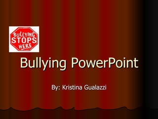 Bullying PowerPoint By: Kristina Gualazzi 
