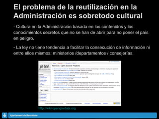 El problema de la reutilización en la Administración es sobretodo cultural - Cultura en la Administración basada en los contenidos y los conocimientos secretos que no se han de abrir para no poner el país en peligro. - La ley no tiene tendencia a facilitar la consecución de información ni entre ellos mismos: ministerios /departamentos / consejerías. «Molts dels meus  amics en els nous  mitjans es passen  més temps parlant  amb els advocats  que amb geeks».  (Alec Ross, conseller  de Hillary Clinton) http://wiki.opengovdata.org   