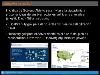 Iniciativa de Gobieno Abierto para invitar a la ciudadanía a proponer ideas de posibles acciones políticas y a votarlas  (al estilo Digg). Sitios web como: - FiscalStability.gov para dar cuentas del plan de estabilización  fiscal. - Recovery.gov para observar dónde va el dinero del plan de  recuperación e inversión – Recovery.org iniciativa privada. Iniciativas de los EUA 