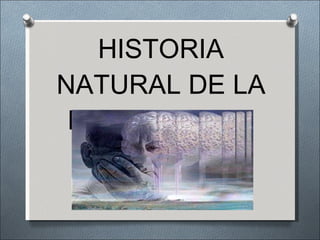 HISTORIA NATURAL DE LA ENFERMEDAD 
