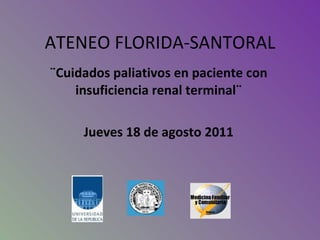 ATENEO FLORIDA-SANTORAL ¨Cuidados paliativos en paciente con insuficiencia renal terminal¨ Jueves 18 de agosto 2011 