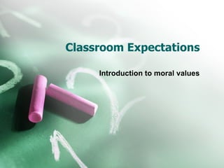 Classroom Expectations Introduction to moral values 