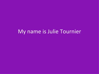 My name is Julie Tournier
 