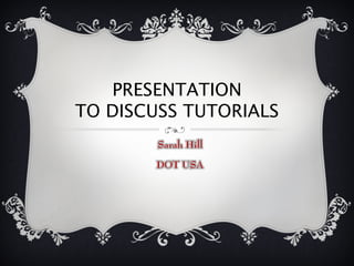 PRESENTATION
TO DISCUSS TUTORIALS
 