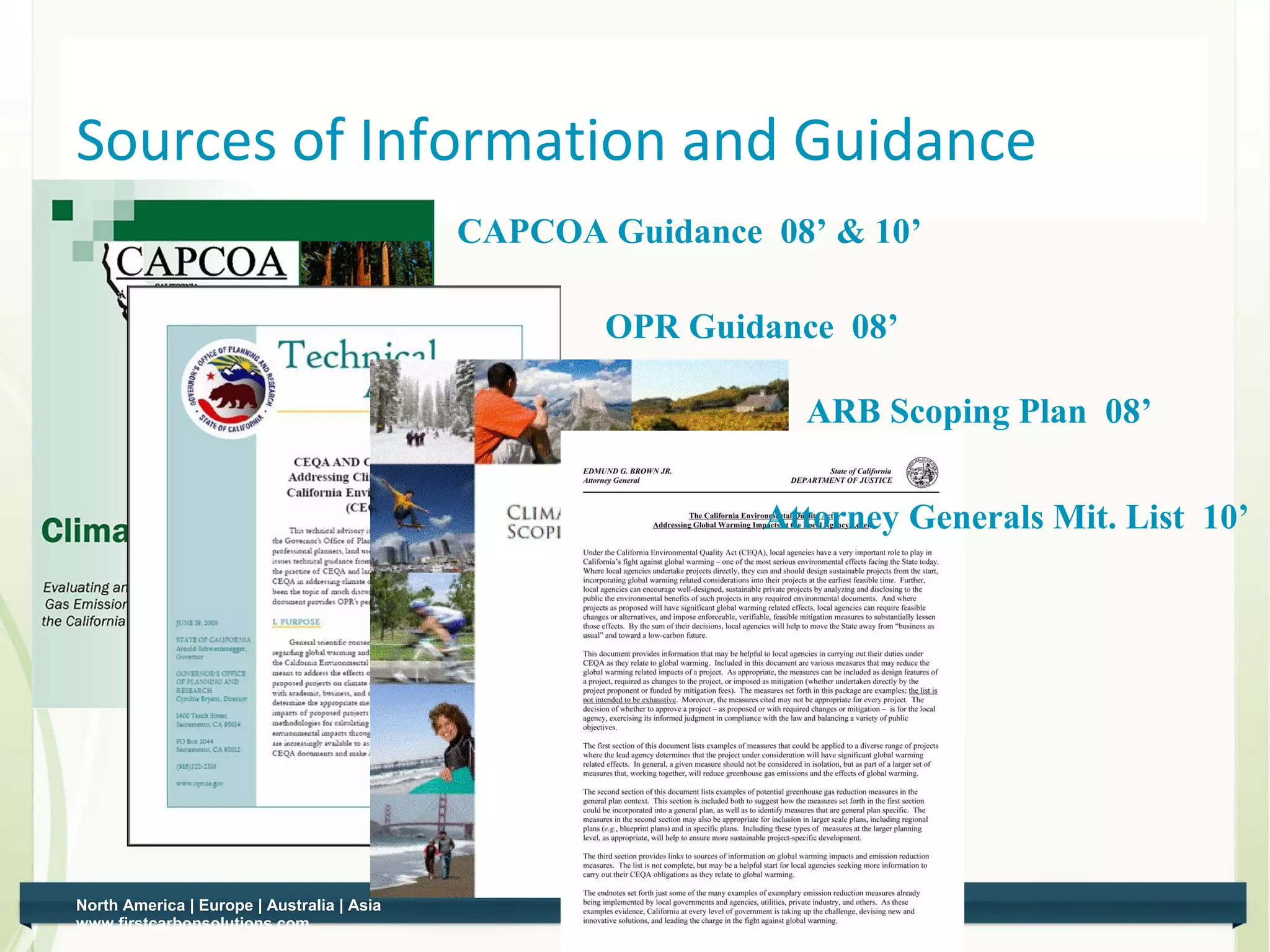 Sources of Information and Guidance
                                                CAPCOA Guidance 08’ & 10’

                                                       OPR Guidance 08’

                                                                  ARB Scoping Plan 08’


                                                                Attorney Generals Mit. List 10’




    North America | Europe | Australia | Asia
7   www.firstcarbonsolutions.com
 