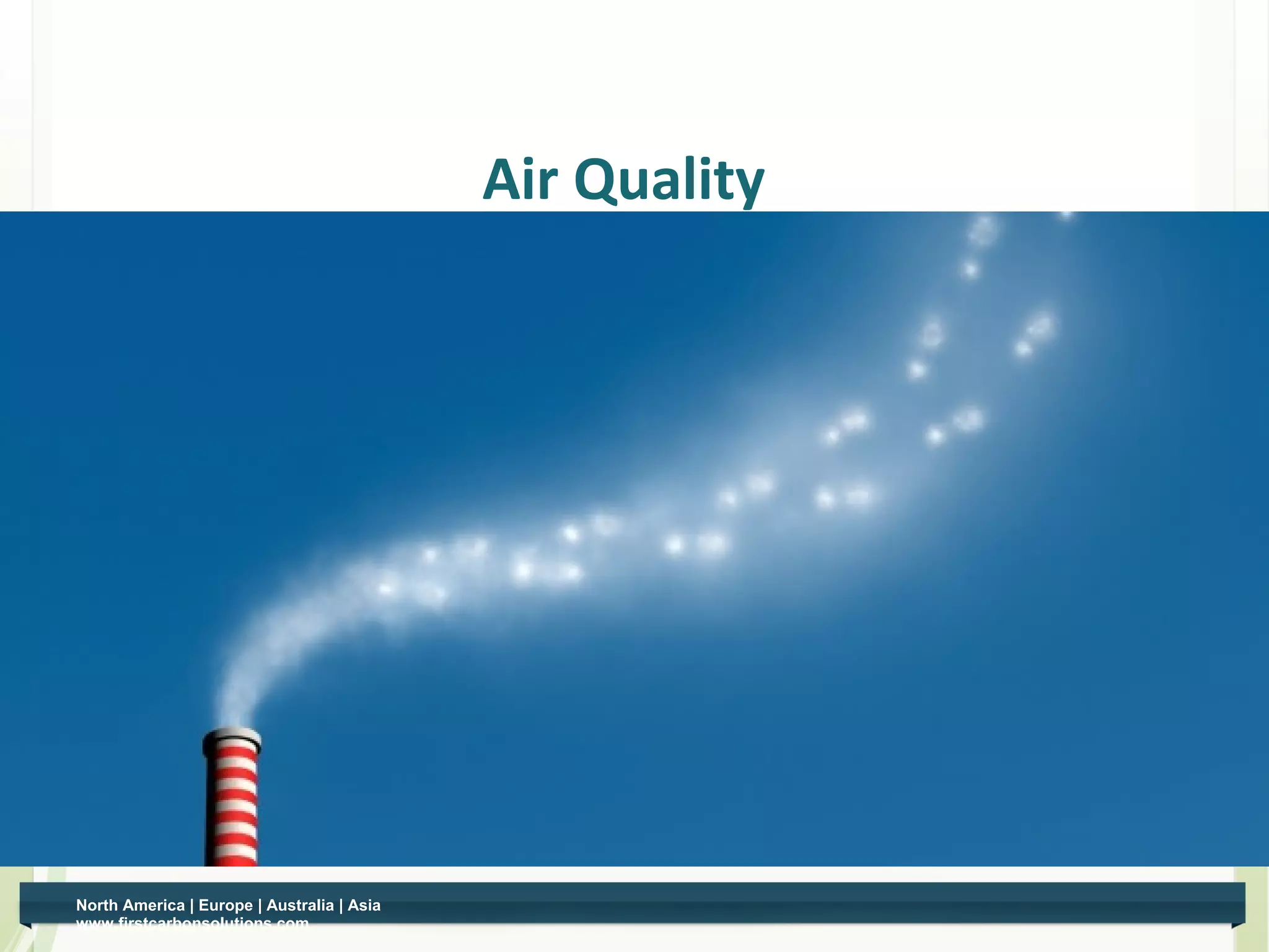 Air Quality




North America | Europe | Australia | Asia
www.firstcarbonsolutions.com
 