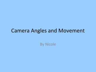 Camera Angles and Movement

          By Nicole
 