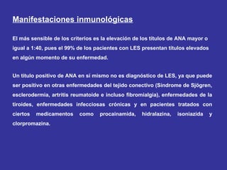 En raras ocasiones, los ANA pueden ser negativos en el LES, especialmente
en los lupus con anticuerpos anti-Ro positivo (t...