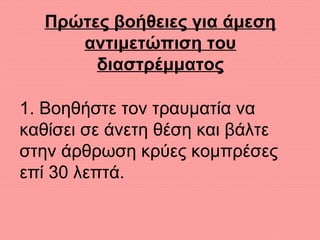 Πρώτες βοήθειες για άμεση
αντιμετώπιση του
διαστρέμματος
1. Βοηθήστε τον τραυματία να
καθίσει σε άνετη θέση και βάλτε
στην άρθρωση κρύες κομπρέσες
επί 30 λεπτά.
 