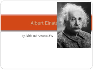 By Pablo and Antonio 2ºA
Albert Einstein
 