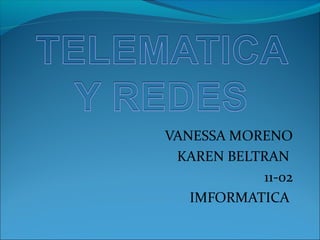 VANESSA MORENO
 KAREN BELTRAN
           11-02
   IMFORMATICA
 