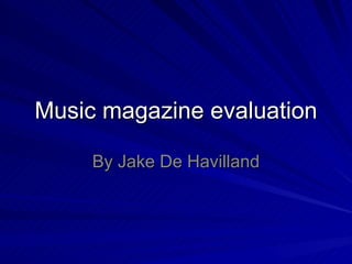 Music magazine evaluation By Jake De Havilland 