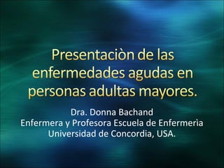 Dra. Donna Bachand
Enfermera y Profesora Escuela de Enfermerìa
Universidad de Concordia, USA.
 