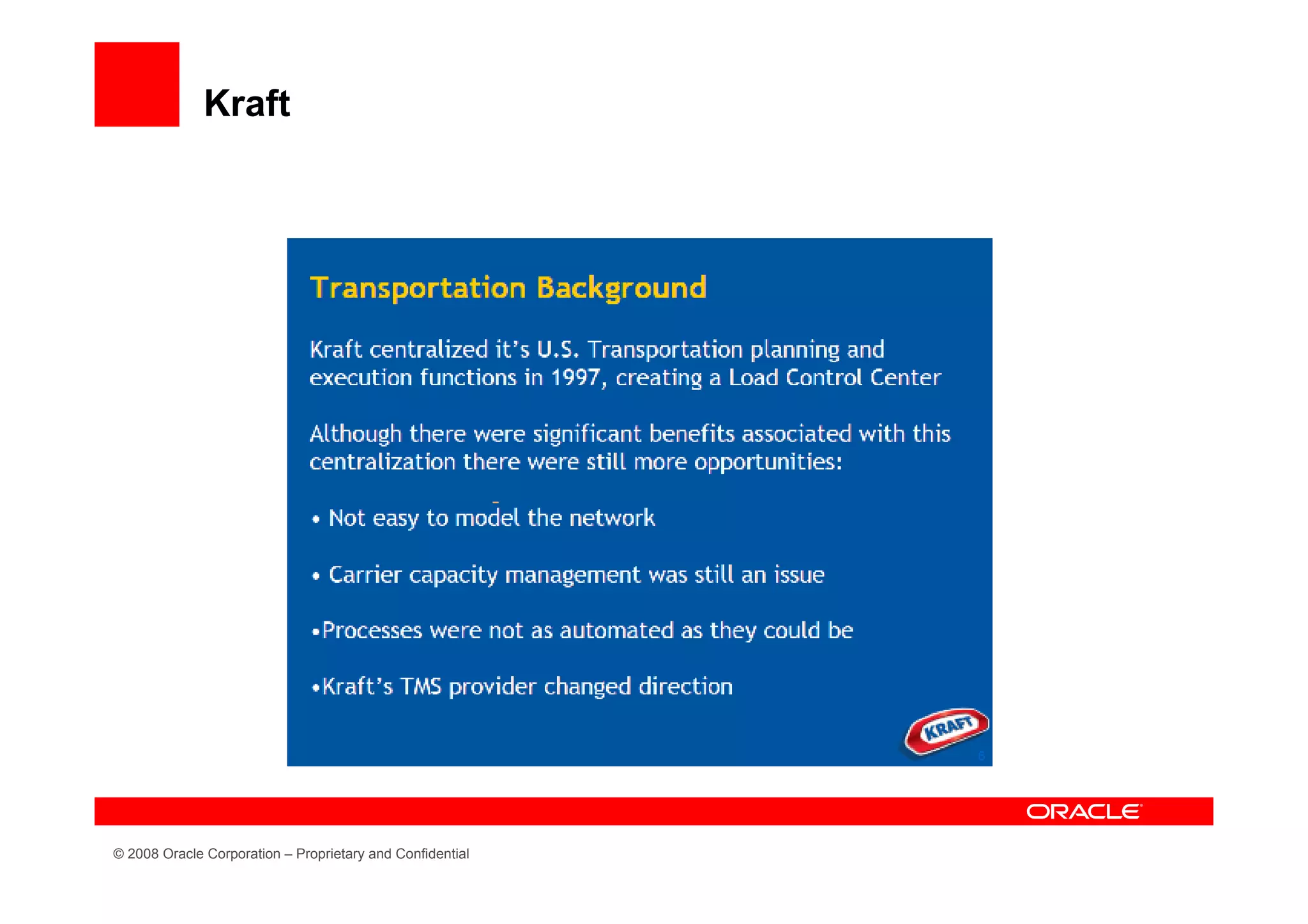 Kraft




© 2008 Oracle Corporation – Proprietary and Confidential
 