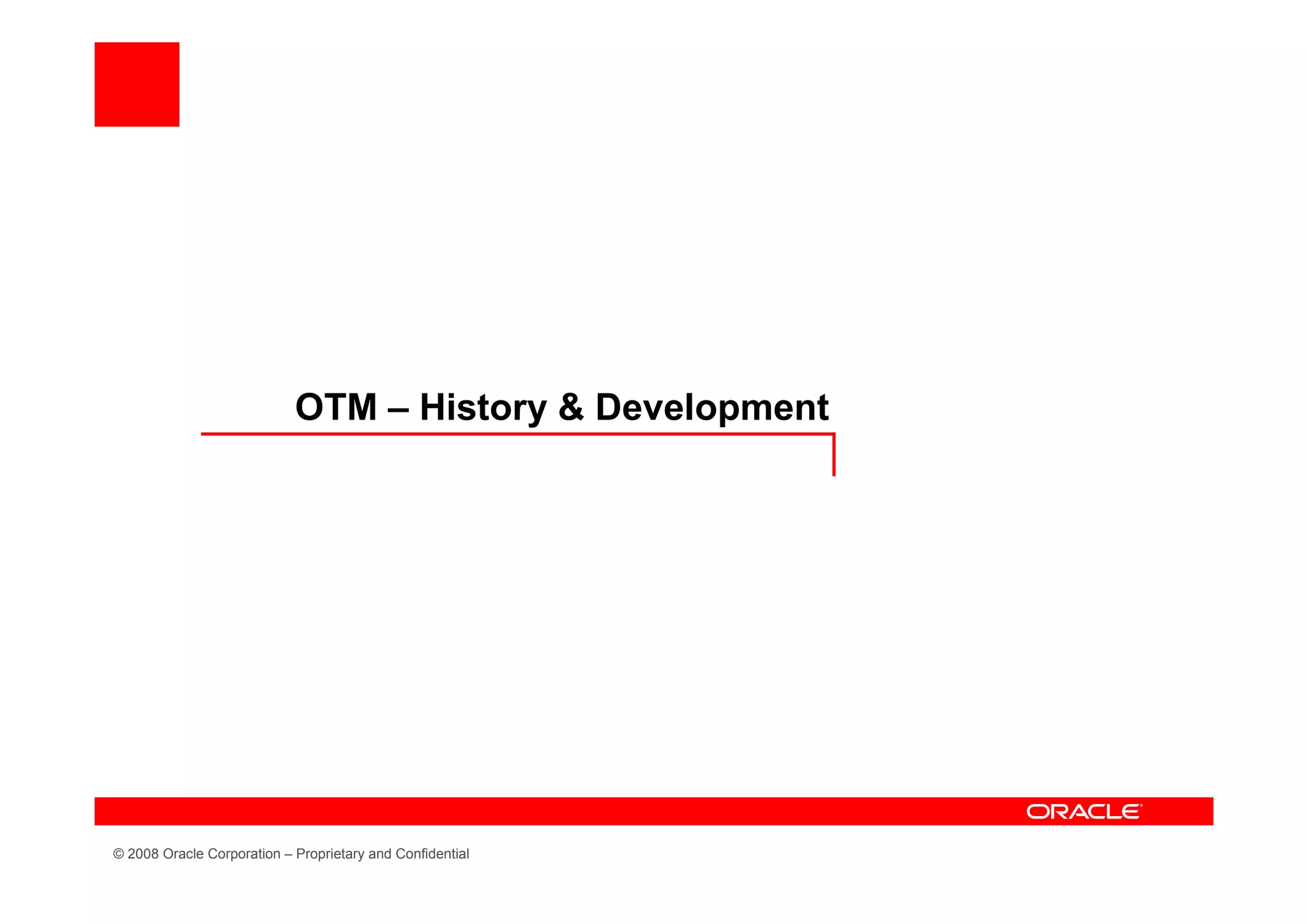 OTM – History & Development




© 2008 Oracle Corporation – Proprietary and Confidential
 