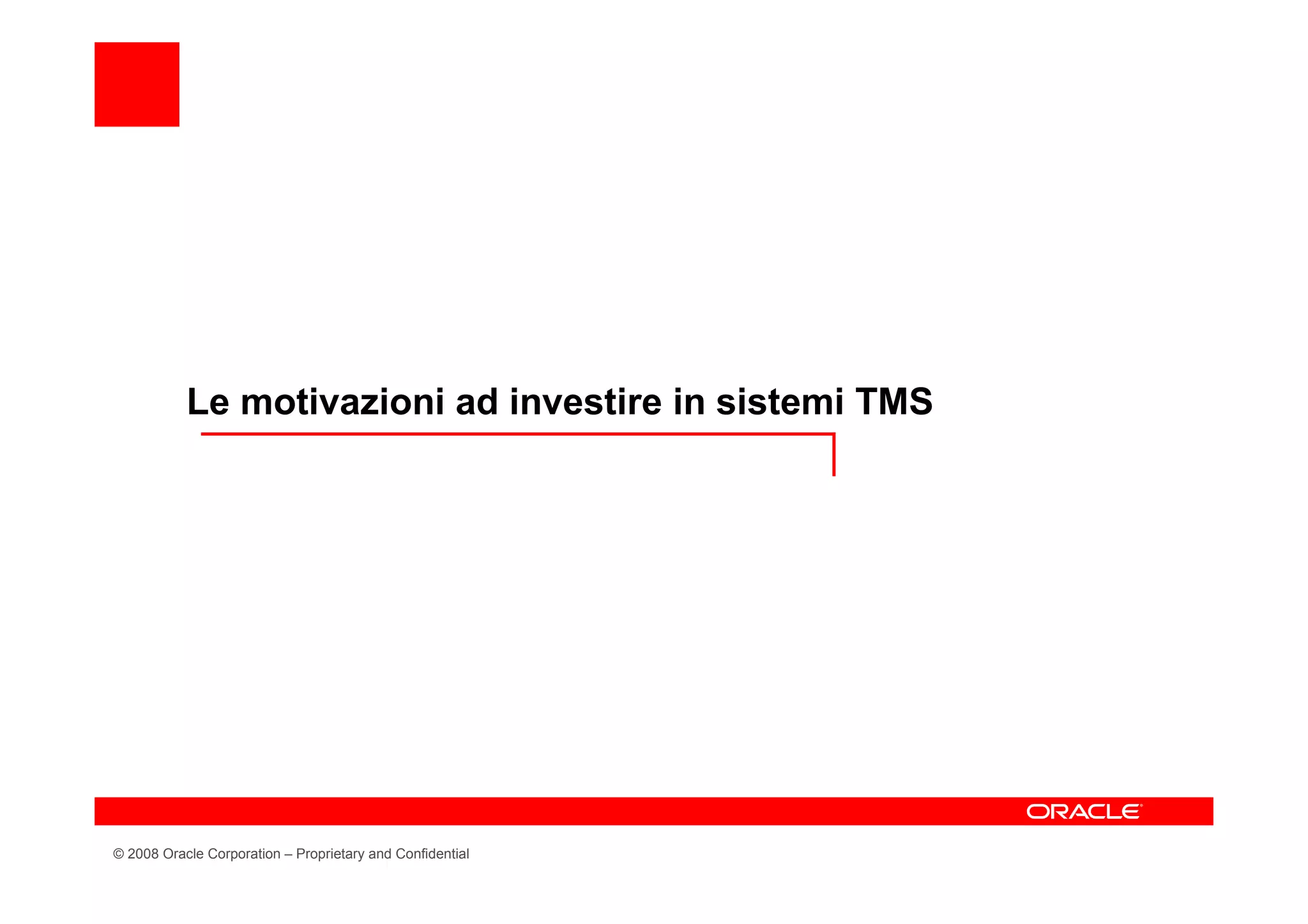 Le motivazioni ad investire in sistemi TMS




© 2008 Oracle Corporation – Proprietary and Confidential
 