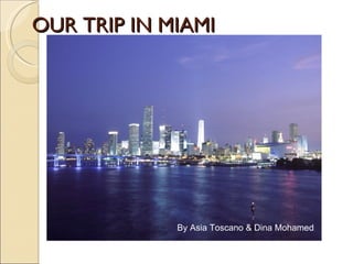 By Asia Toscano & Dina Mohamed OUR TRIP IN MIAMI 