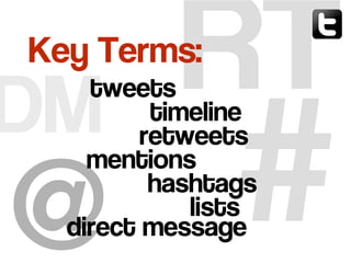 DM
RT
#
tweets
timeline
mentions
hashtags
retweets
lists
Key Terms:
direct message
 