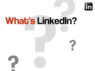 ?
?
What's LinkedIn?
?
 