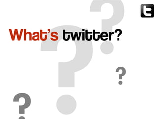 ?
?
What's twitter?
?
 