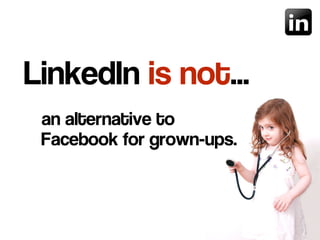 an alternative to
Facebook for grown-ups.
LinkedIn is not…
 